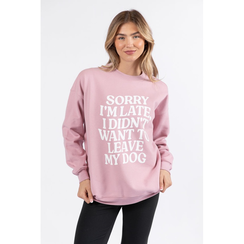 Sorry I’m Late I Didn’t Want To Leave My Dog Mauve Graphic Sweatshirt