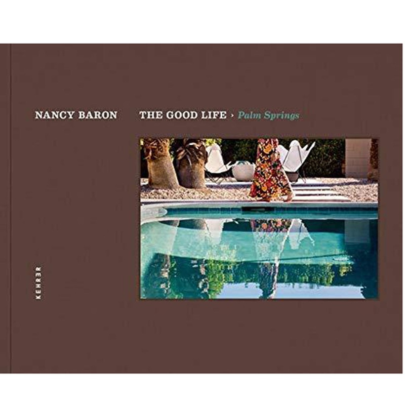 Palm Springs The Good Life by Nancy Baron